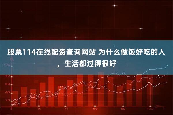 股票114在线配资查询网站 为什么做饭好吃的人，生活都过得很好